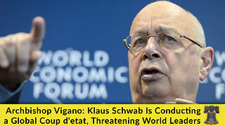 Archbishop Vigano: Klaus Schwab Is Conducting a Global Coup d'etat, Threatening World Leaders