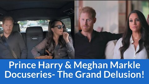 Prince Harry & Meghan Markle Docuseries- The Grand Delusion! #meghanmarkle #princeharry #docuseries