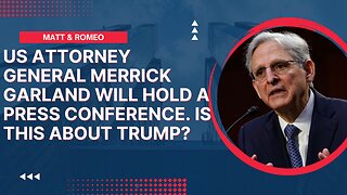 US Attorney General Merrick Garland Will Hold a Press Conference is this about Trump | Matt & Romeo