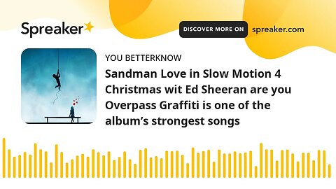 Sandman Love in Slow Motion 4 Christmas wit Ed Sheeran are you Overpass Graffiti is one of the album