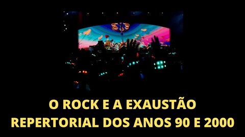 O ROCK E A EXAUSTÃO REPERTORIAL DOS ANOS 90 E 2000 | ROCK PROGRESSIVO E EXPERIÊNCIA ESTÉTICA