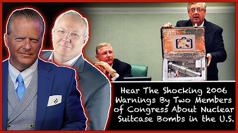 Hear The Shocking 2006 Warnings By Two Members of Congress About Nuclear Suitcase Bombs in the U.S.