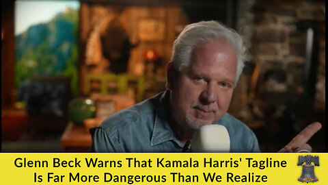 Glenn Beck Warns That Kamala Harris' Tagline Is Far More Dangerous Than We Realize