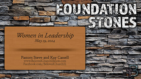 May 19, 2024: Foundation Stones - Women in Leadership (Pastors Steve and Kay Cassell)