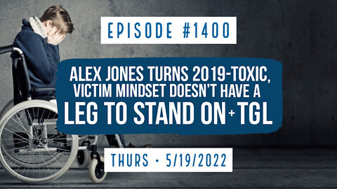 #1400 Alex Jones Turns 2019-Toxic, Victim Mindset Doesn't Have A Leg To Stand On & TGL