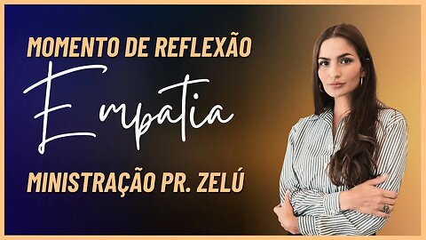 DEVOCIONAL - EMPATIA - MOMENTO DE REFLEXÃO COM PASTOR ZELÚ