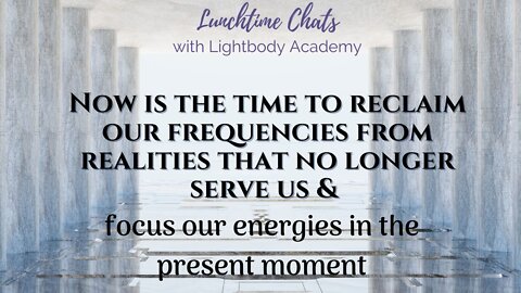 LTC Ep 93: Now is the time to reclaim our frequencies & fine tune our energies in the present moment