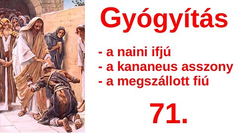 Újabb gyógyítások - 71 : A naini ifjú feltámasztása, a kananeus asszony lánya, az ördöngős fiú