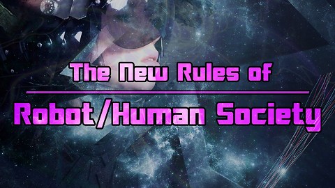 The New Rules of Robot/Human Society