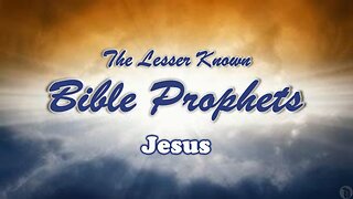 The Lesser Known Bible Prophets: Jesus