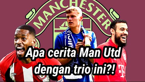 Terbongkar: Khabar angin Manutd dengan 3 Pemain Ini