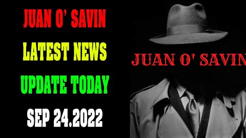 SHOCKING NEWS UPDATE! JUAN O' SAVIN BIG INTEL SEPTEMBER 24.2022! - TRUMP NEWS