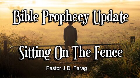 Bible Prophecy Update - Sitting On The Fence