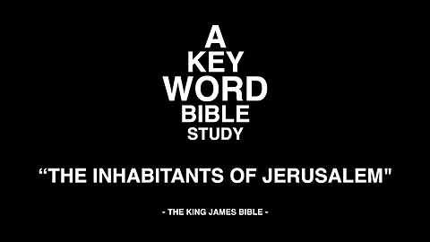 A KEY WORD - BIBLE STUDY - "THE INHABITANTS OF JERUSALEM"