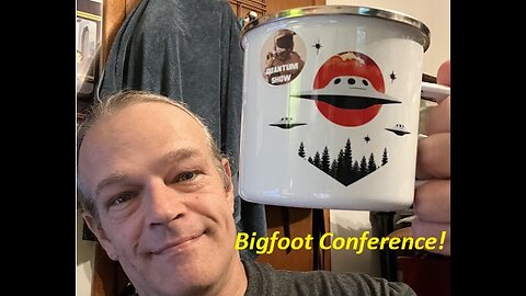 Quantum Show: Bigfoot Conference Review!