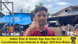 Indian Man at Darien Gap Says the U.S. Constitution Says Nobody Is Illegal, Will Vote Biden