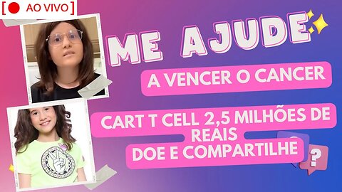 LIVE AJUDE A LELÊ A VENCER O CANCER - CART T CELL 2,5 milhões de reaisDOE E COMPARTILHE