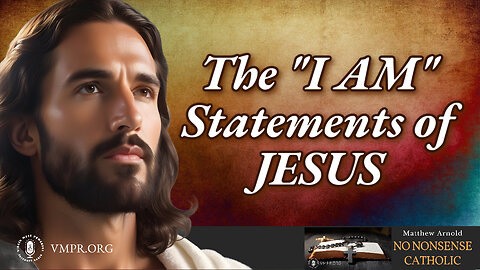 29 Apr 24, No Nonsense Catholic: The "I AM" Statements of Jesus