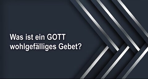 Was ist ein GOTT wohlgefälliges Gebet?