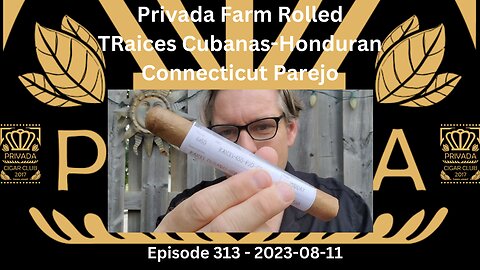 Privada Farm Rolled - Raices Cubanas-Honduran Connecticut Parejo / Episode 313 / 2023-08-11
