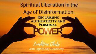 Lunchtime Chat episode 181: Spiritual Liberation in the Age of Disinformation: Reclaiming Authenticity and Personal Power