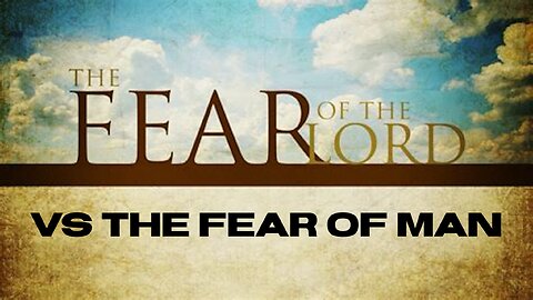 The Fear If Man Vs The Fear Of The Lord