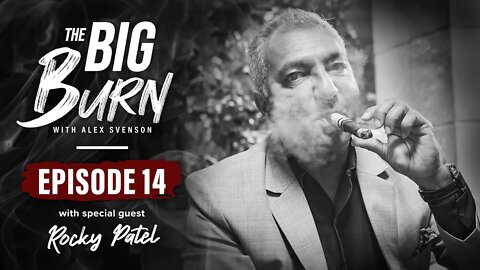 The Big Burn Episode 14 | Special Guest Rocky Patel