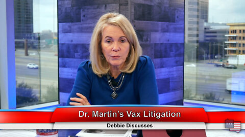 Dr. Martin’s Vax Litigation | Debbie Discusses 3.14.22