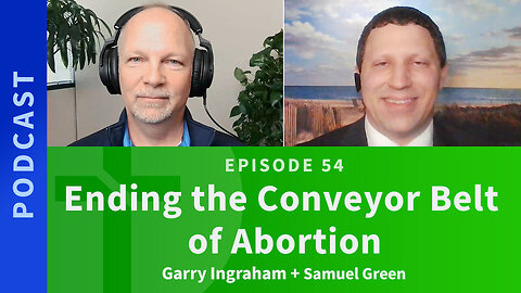 54: Ending the Conveyor Belt of Abortion | Samuel Green & Garry Ingraham