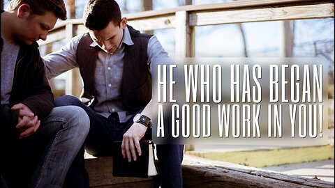 He Who Has Began a Good Work! - Philippians 1:6 - Tim Burns