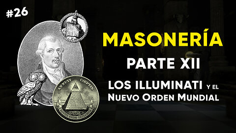 #26: MASONERÍA, Parte XII: Los Illuminati y el Nuevo Orden Mundial