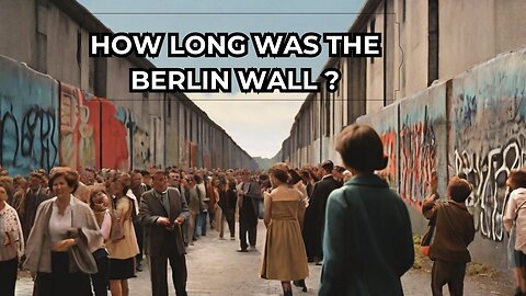 How Long Was the Berlin Wall? | Wall Divided Families and Nations?