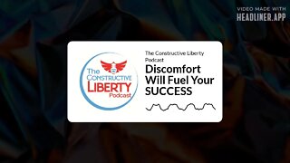 The Constructive Liberty Podcast - Discomfort Will Fuel Your SUCCESS