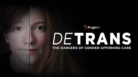 DE-TRANS: The Dangers of Gender Affirming Care