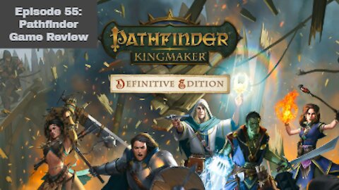 Episode 55 Pathfinder Kingmaker Game Review