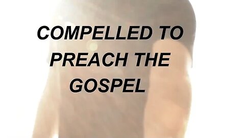 Compelled to Preach The Gospel, for Christians only