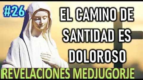 EL CAMINO DE SANTIDAD ES DOLOROSO - REVELACIONES DE LA VIRGEN MARÍA EN MEDJUGORJE