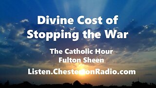 The Divine Cost of Stopping the War - Fulton Sheen - The Catholic Hour