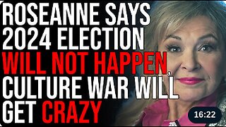 Roseanne Says 2024 Election WILL NOT HAPPEN, Culture War Will Get CRAZY