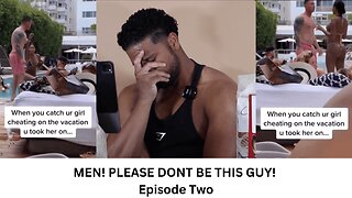 MEN! PLEASE DONT BE THIS GUY! Episode Two