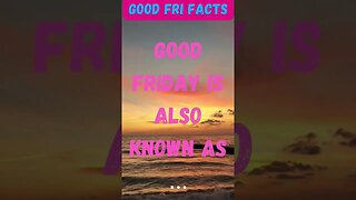 GOOD FRIDAY FACTS PART 1