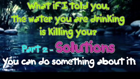 What if I told you the water you are drinking is killing you? Part 2 - Solutions