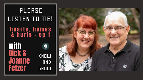 Please Listen to Me with Dick Fetzer | Hearts Homes and Hurts Ep 1 | Know and Grow