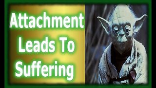 Attachment leads to suffering