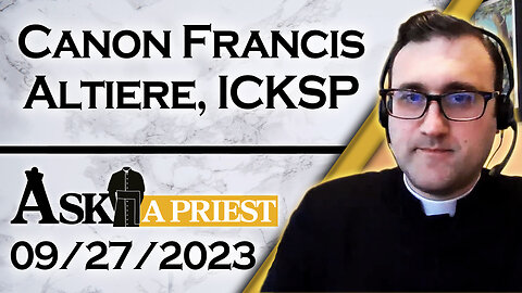 Ask A Priest Live with Canon Francis Altiere, ICKSP - 9/27/23