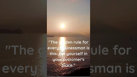 The golden rule for every businessman is this Put yourself in your customer's place