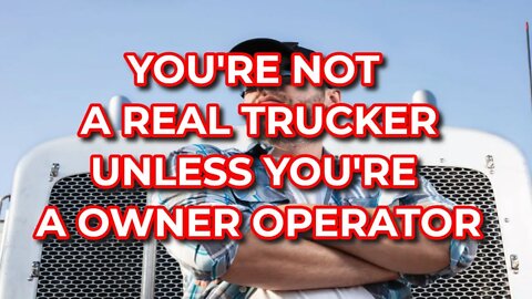 Not A Real Trucker Unless You're An Owner Operator