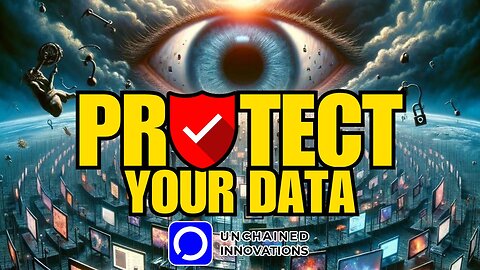 Protect & Secure Your Data From Big Brother Today w Unchained Innovations