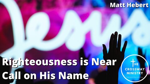 Righteousness is Near, Call on His Name