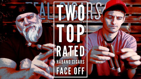 Two of OUR BEST Habano cigars FACE-OFF